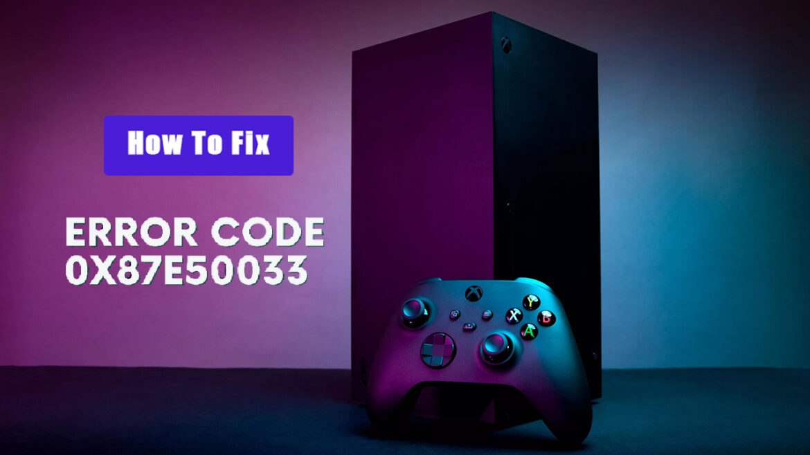 How To Fix Xbox Error Code 0x87e50033